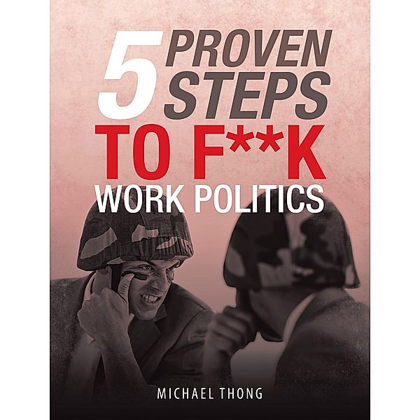 5 Proven Steps to F**K Work Politics, Michael Thong