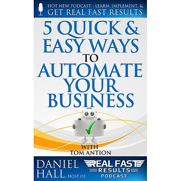 5 Quick & Easy Ways to Automate Your Business (Real Fast Results, #38) / Real Fast Results, Daniel Hall