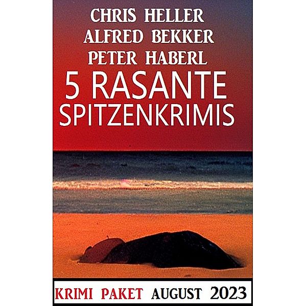 5 Rasante Spitzenkrimis August 2023, Alfred Bekker, Chris Heller, Peter Haberl