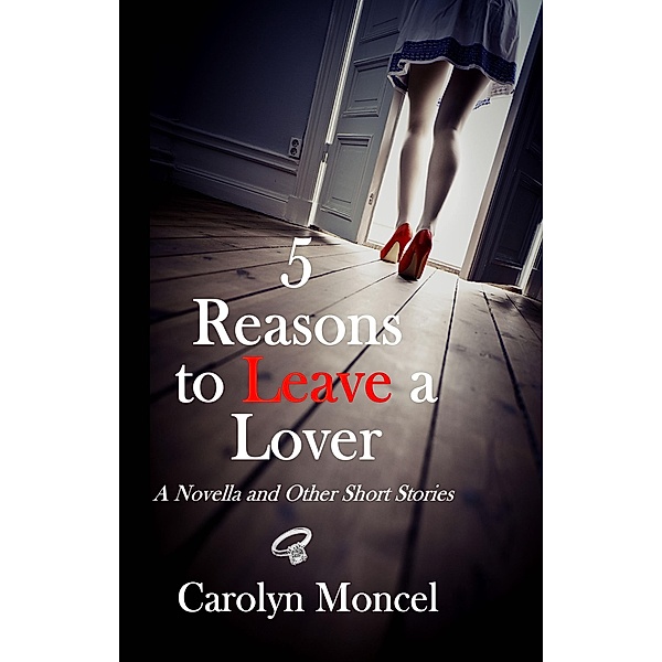 5 Reasons to Leave a Lover: A Novella and Other Short Stories / Carolyn Moncel, Carolyn Moncel