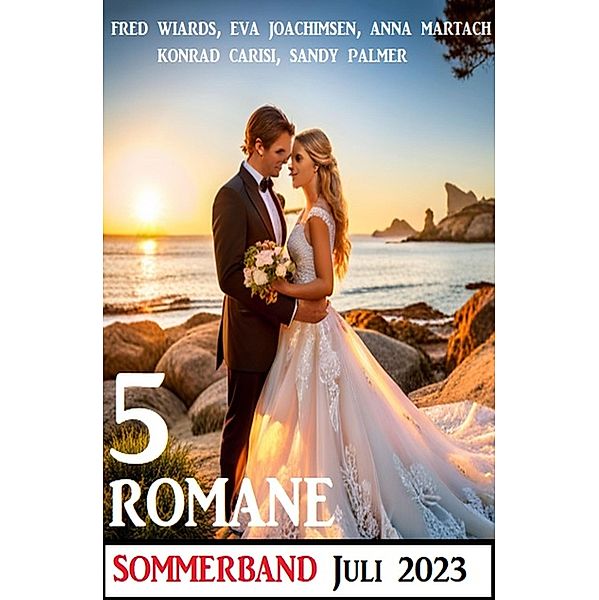 5 Romane Sommerband Extra Juli 2023, Fred Wiards, Eva Joachimsen, Anna Martach, Sandy Palmer, Konrad Carisi