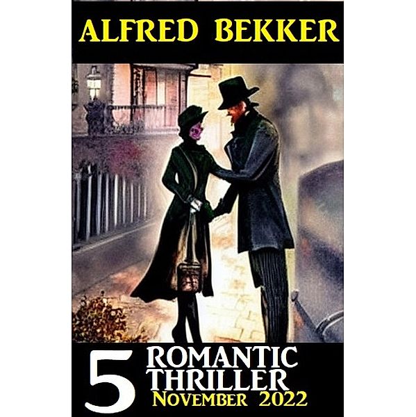 5 Romantic Alfred Bekker Thriller November 2022, Alfred Bekker