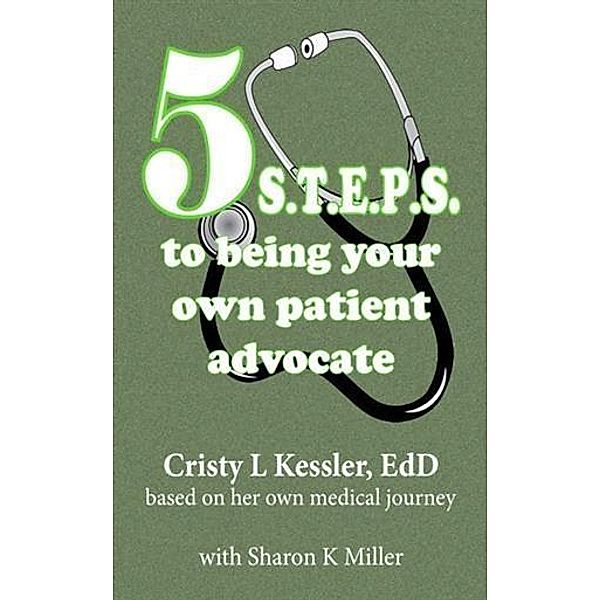 5 S.T.E.P.S. to Being Your Own Patient Advocate, EdD Cristy L Kessler