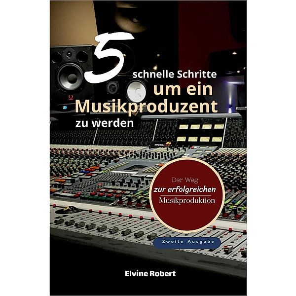 5 schnelle Schritte, um ein Musikproduzent zu werden, Elvine Robert