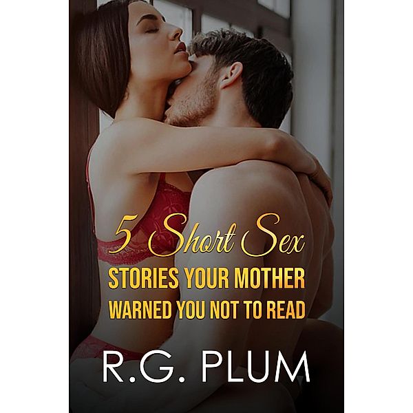 5 Short Sex Stories Your Mother Warned You Not To Read, R. G. Plum