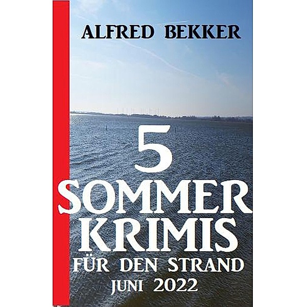 5 Sommerkrimis für den Strand Juni 2022, Alfred Bekker