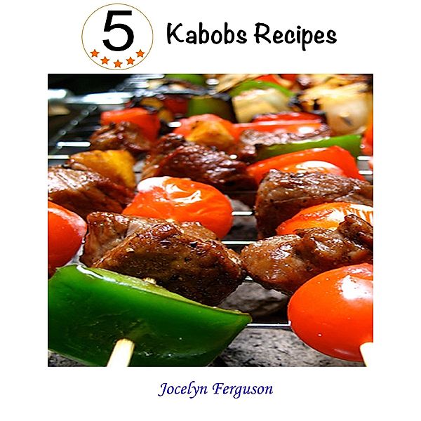 5 Star Kabobs Recipes, Jocelyn Ferguson