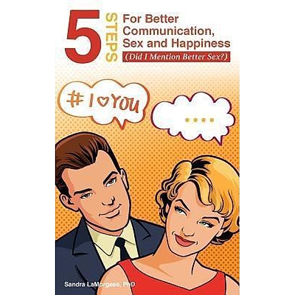 5 Steps for Better Communication, Sex and Happiness / Edge Play Publishing, Sandra Lamorgese