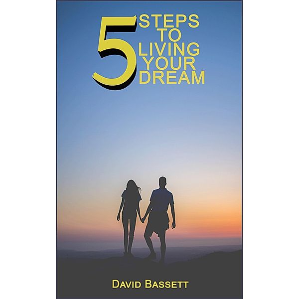 5 Steps to Living Your Dream, David Bassett