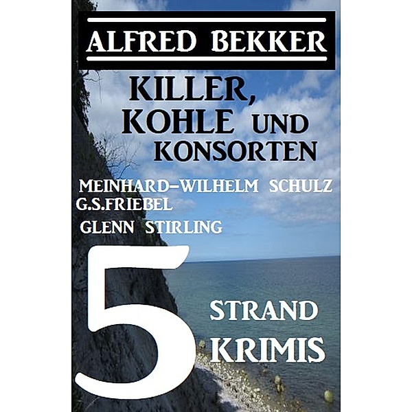 5 Strand Krimis: Killer, Kohle und Konsorten, Alfred Bekker, Glenn Stirling, Meinhard-Wilhelm Schulz, G. S. Friebel