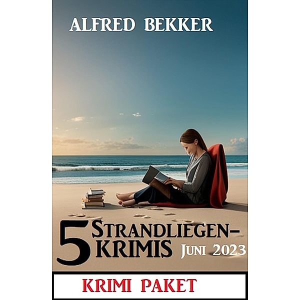 5 Strandliegen-Krimis Juni 2023: Krimi Paket, Alfred Bekker