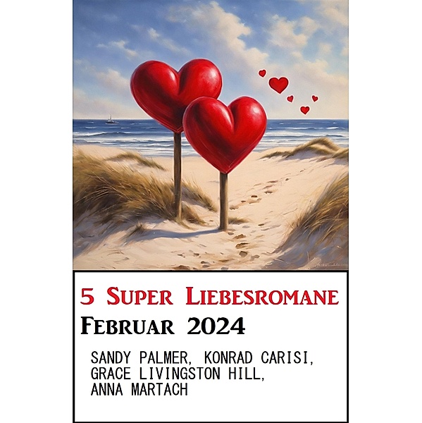 5 Super Liebesromane Februar 2024, Sandy Palmer, Anna Martach, Grace Livingston Hill, Konrad Carisi