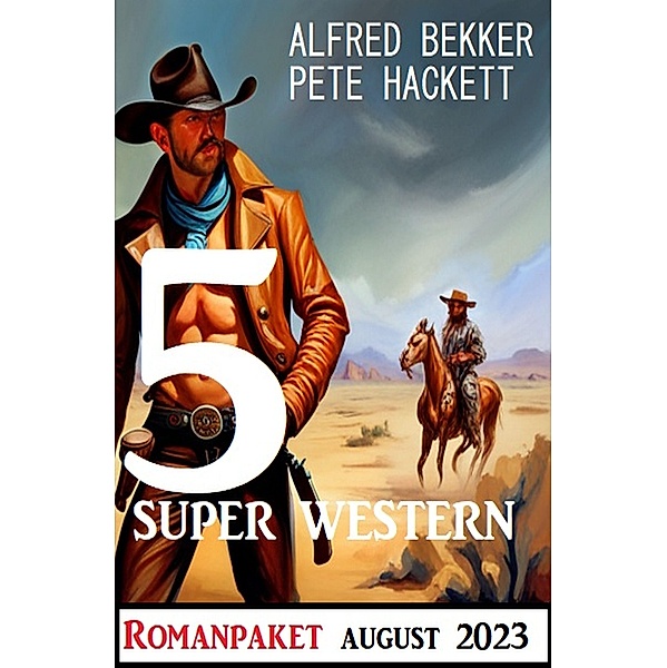 5 Super Western August 2023, Alfred Bekker, Pete Hackett