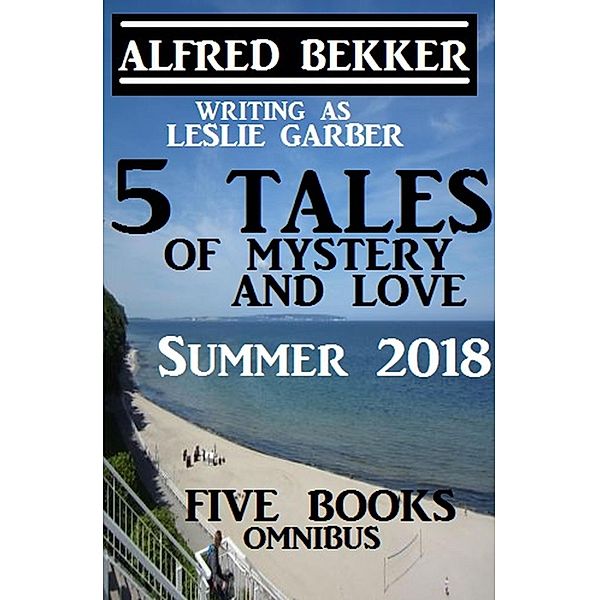 5 Tales of Mystery And Love: Five Books Omnibus Summer 2018, Alfred Bekker