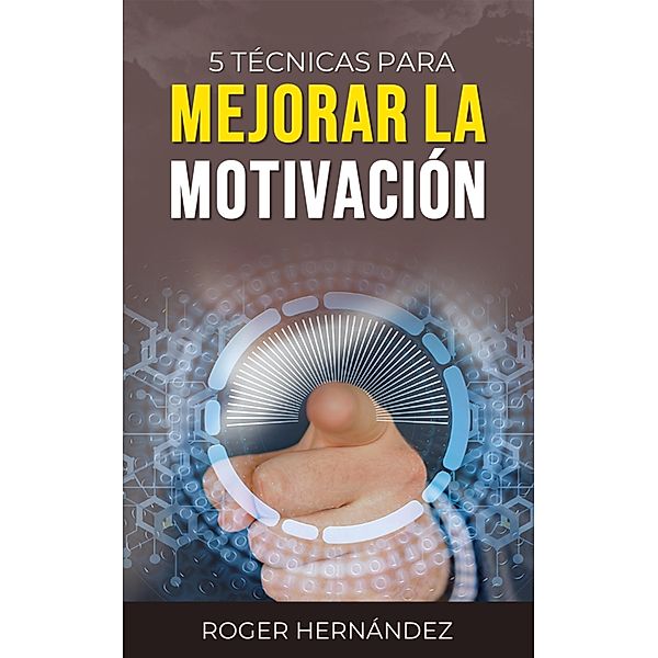 5 Técnicas Para Mejorar La Motivación, Roger Hernández