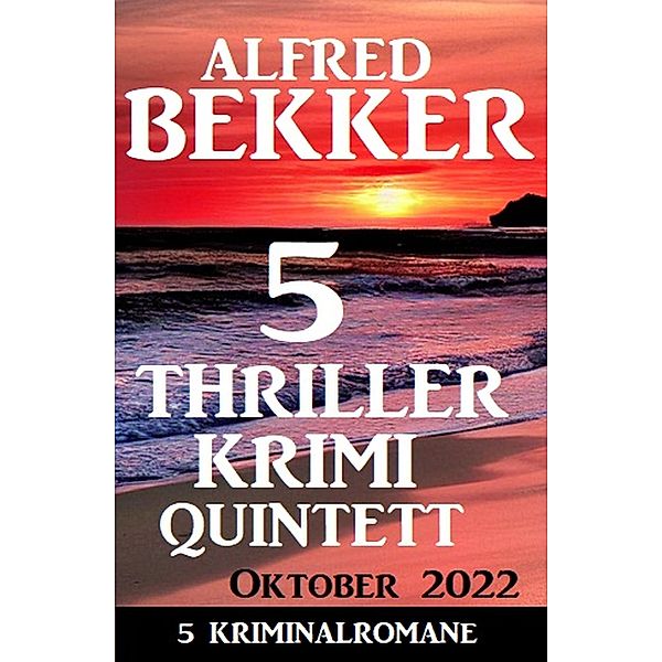 5 Thriller Krimi Quintett Oktober 2022, Alfred Bekker