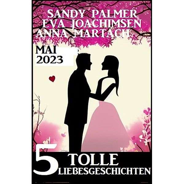 5 Tolle Liebesgeschichten Mai 2023, Eva Joachimsen, Sandy Palmer, Anna Martach