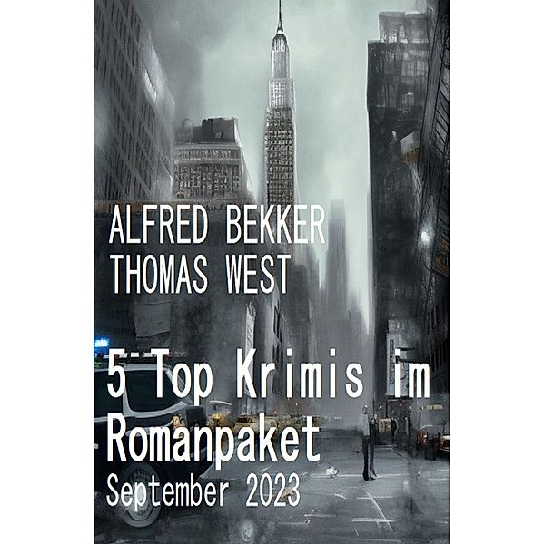 5 Top Krimis im Romanpaket September 2023, Alfred Bekker, Thomas West