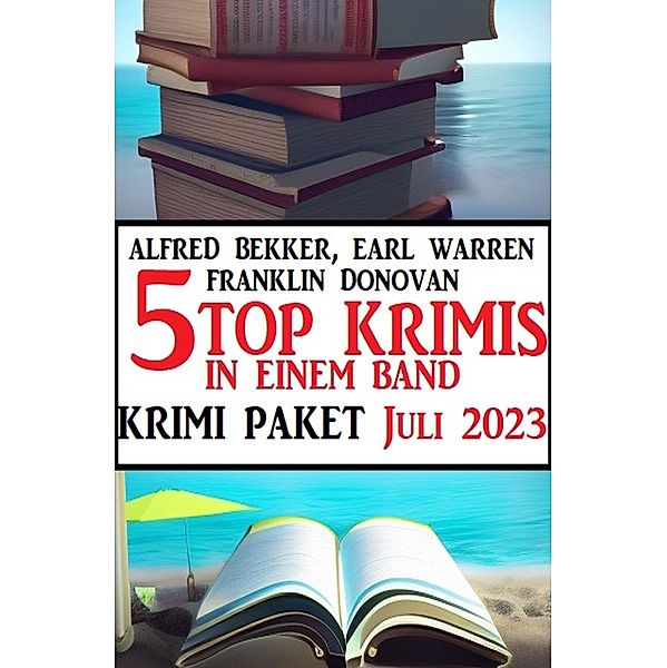 5 Top Krimis in einem Band Juli 2023: Krimi Paket, Alfred Bekker, Earl Warren, Franklin Donovan