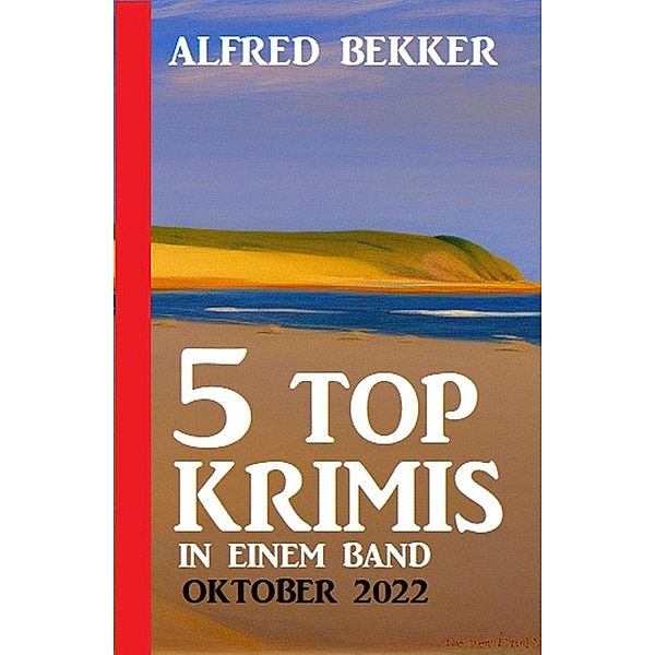 5 Top Krimis in einem Band Oktober 2022, Alfred Bekker