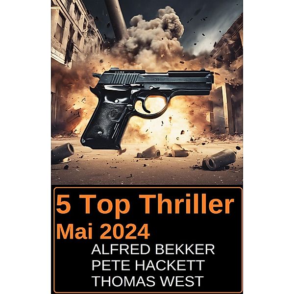 5 Top Thriller Mai 2024, Alfred Bekker, Pete Hackett, Thomas West