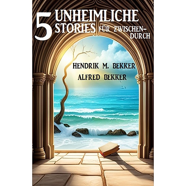 5 Unheimliche Stories für zwischendurch, Alfred Bekker, Hendrik M. Bekker