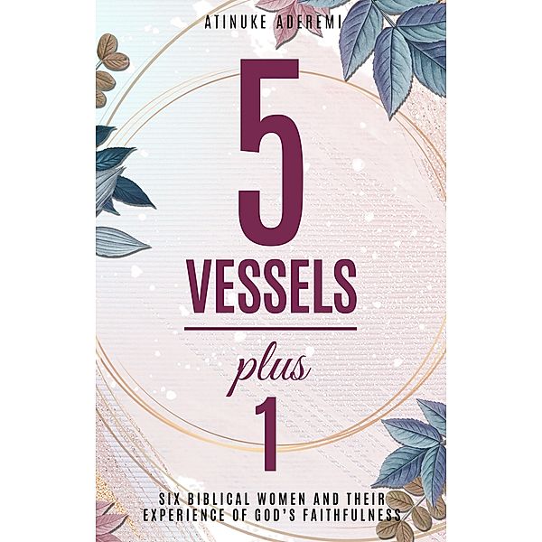 5 Vessels Plus 1: Six Biblical Women and their Experience of God's Faithfulness, Atinuke Aderemi