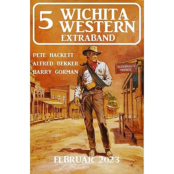 5 Wichita Western Extraband Februar 2023, Alfred Bekker, Pete Hackett, Barry Gorman