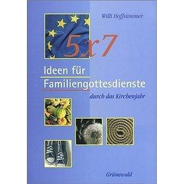 5 x 7 Ideen für Familiengottesdienste durch das Kirchenjahr, Willi Hoffsümmer