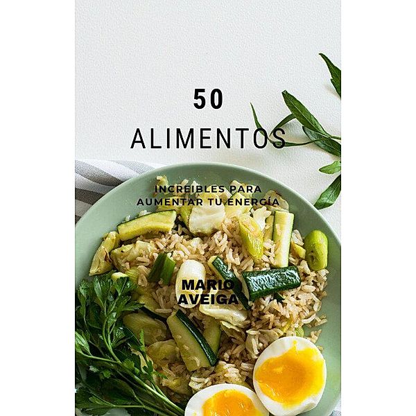50 Alimentos increíbles para aumentar tu energía, Mario Aveiga