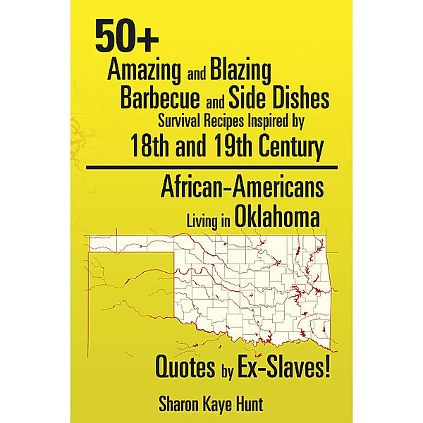 50+ Amazing and Blazing Barbeque and Side Dishes Survival Recipes Inspired by 18Th and 19Th Century African-Americans Living in Oklahoma Quotes by Ex-Slaves!, Sharon Kaye Hunt