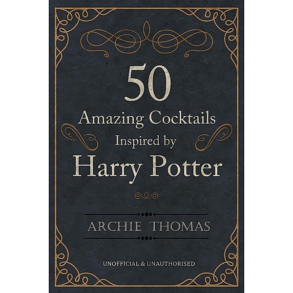 50 Amazing Cocktails Inspired by Harry Potter, Archie Thomas