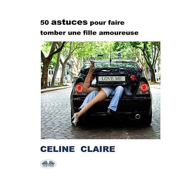 50 Astuces Pour Faire Tomber Une Fille Amoureuse, Celine Claire