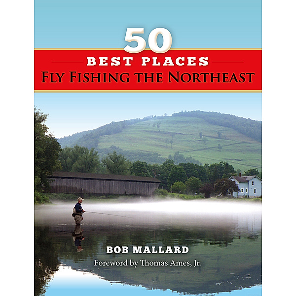 50 Best Places Fly Fishing the Northeast, Bob Mallard