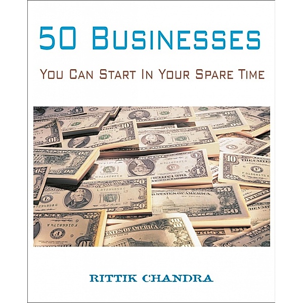 50 Businesses You Can Start In Your Spare Time, Rittik Chandra