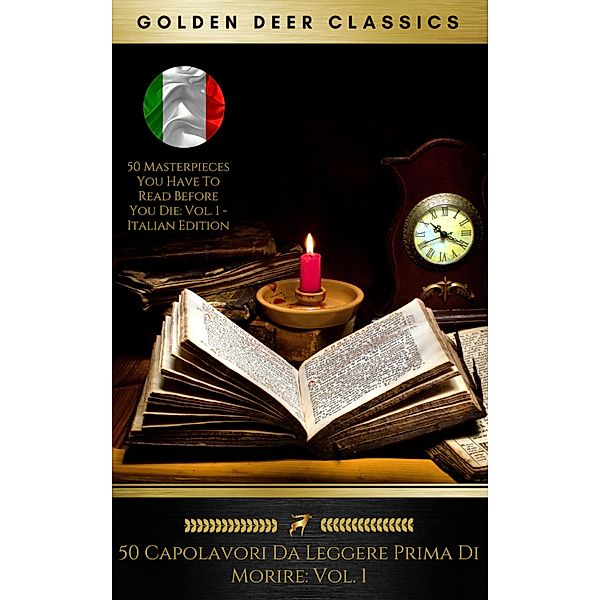 50 Capolavori Da Leggere Prima Di Morire: Vol. 1 (Golden Deer Classics), Carlo Collodi, Edmondo de Amicis, Rudyard Kipling, Voltaire, Homer, Sofocle, Lao Tzu, Jonathan Swift, Friedrich Schiller, Johann Wolfgang von Goethe, Honoré de Balzac, Golden Deer Classics, Aleksandr Puskin, Charles Dickens, Edgar Allan Poe, Fëdor Dostoevskij, Fyodor Dostoevsky, Herman Melville, Henry David Thoreau, Harriet Beecher Stowe, Lewis Carroll, Iginio Ugo Tarchetti, Dante Alighieri, Arthur Schopenhauer, Friedrich Nietzsche, Emilio De Marchi, Gabriele D'Annunzio, Giovanni Verga, Jerome Klapka Jerome, Anatole France, Émile Zola, Oscar Wilde, Niccolò Machiavelli, J. M. Barrie, Matilde Serao, Grazia Deledda, Gilbert K. Chesterton, Italo Svevo, Luigi Pirandello, Augusto De Angelis, Stendhal, Alessandro Manzoni, Daniel Defoe, Charlotte Brontë, Nathaniel Hawthorne, Jules Verne, Plato