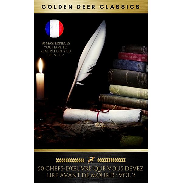 50 Chefs-D'oeuvre Que Vous Devez Lire Avant De Mourir: Vol 2, Honoré de Balzac, Jack London, Madame de La Fayette, Guy de Maupassant, Friedrich Nietzsche, Jean-Jacques Rousseau, Robert Louis Stevenson, Jules Verne, H. G. Wells, Michel de Montaigne, Golden Deer Classics, Alphonse Daudet, Arthur Conan Doyle, Alexandre Dumas, Gustave Flaubert, Francis Scott Fitzgerald, Nikolai Gogol, Victor Hugo, Maurice Leblanc