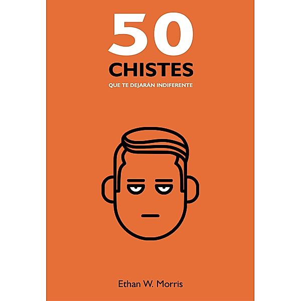 50 Chistes que te dejaran indiferente / Publishdrive, Ethan W. Morris