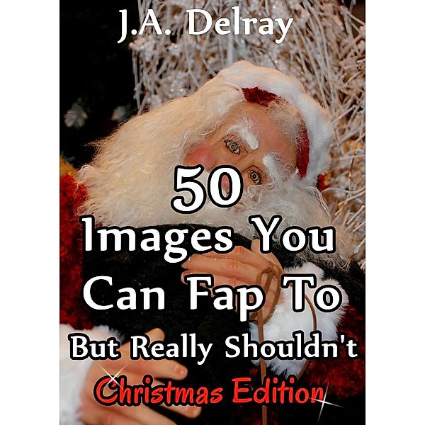 50 Christmas Things You Can Fap To But Really Shouldn't (50 Things, #3), J. A. Delray