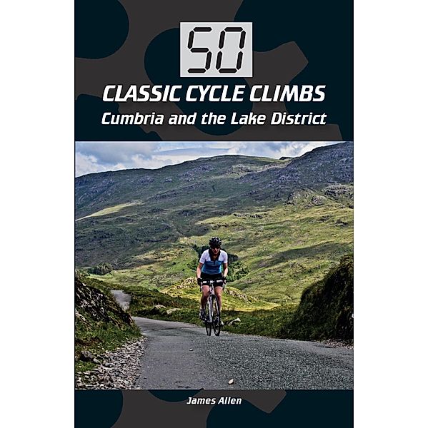 50 Classic Cycle Climbs: Cumbria and the Lake District, James Allen