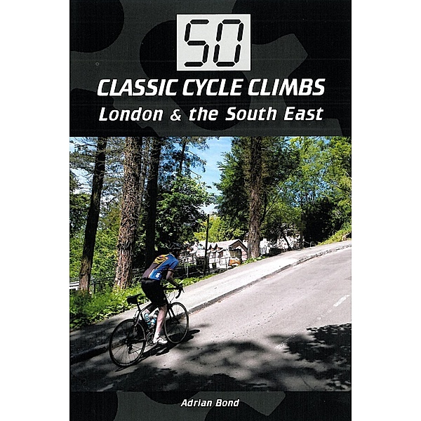50 Classic Cycle Climbs: London & South East, Adrian Bond