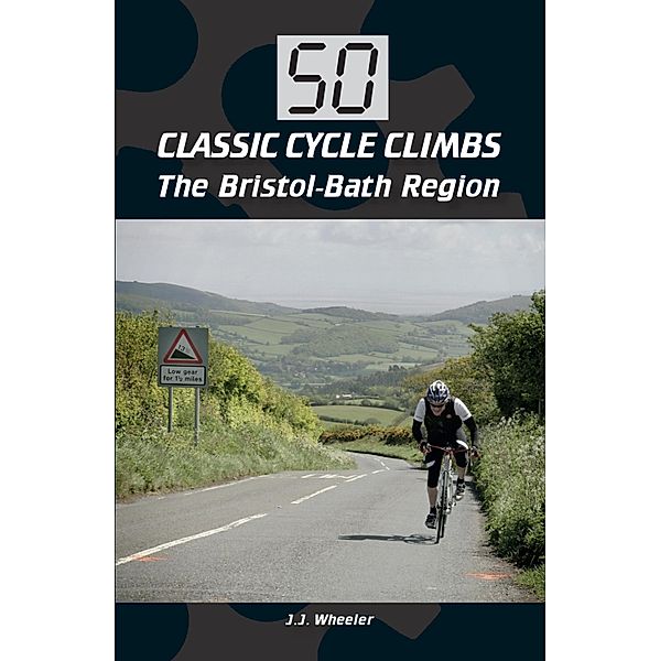 50 Classic Cycle Climbs: The Bristol-Bath Region, J J Wheeler