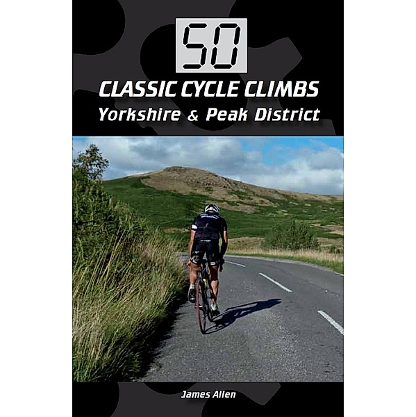 50 Classic Cycle Climbs: Yorkshire & Peak District (Enhanced Edition), James Allen