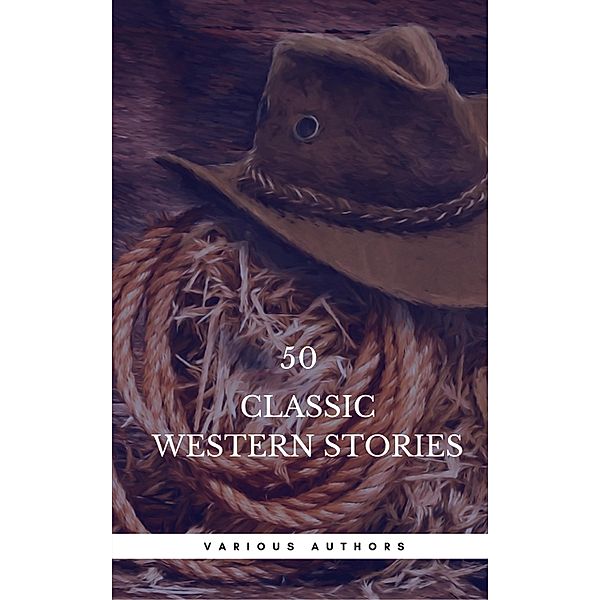 50 Classic Western Stories You Should Read (Book Center), Zane Grey, Owen Wister, Andy Adams, B. M. Bower, O. Henry, Dane Coolidge, James Oliver Curwood, Max Brand, Book Center, James Fenimore Cooper, Washington Irving, Ann S. Stephens, Frederic Balch, Bret Harte, Marah Ellis Ryan, Samuel Merwin