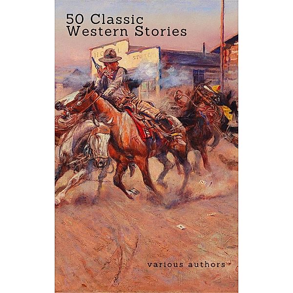 50 Classic Western Stories You Should Read (Zongo Classics), Zane Grey, Andy Adams, B. M. Bower, O. Henry, Dane Coolidge, James Oliver Curwood, Max Brand, James Fenimore Cooper, Washington Irving, Ann S. Stephens, Frederic Balch, Bret Harte, Marah Ellis Ryan, Samuel Merwin, Owen Wister