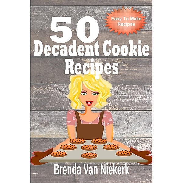 50 Decadent Recipes: 50 Decadent Cookie Recipes, Brenda Van Niekerk
