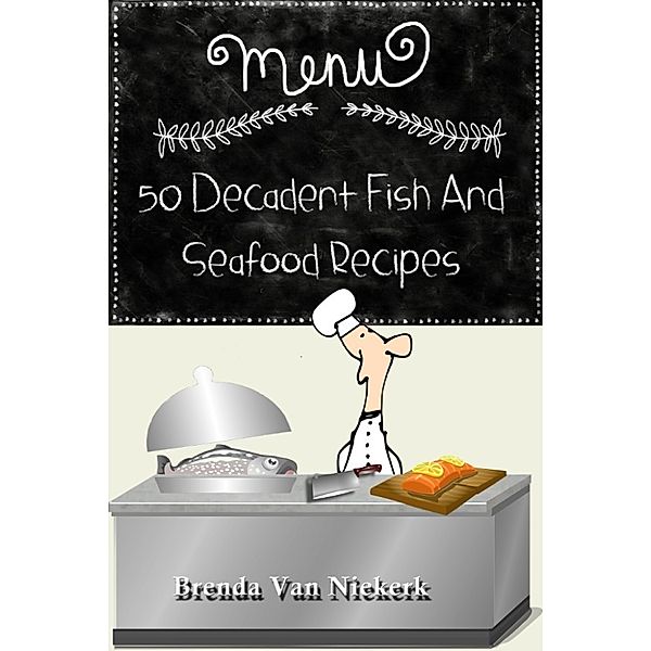 50 Decadent Recipes: 50 Decadent Fish And Seafood Recipes, Brenda Van Niekerk