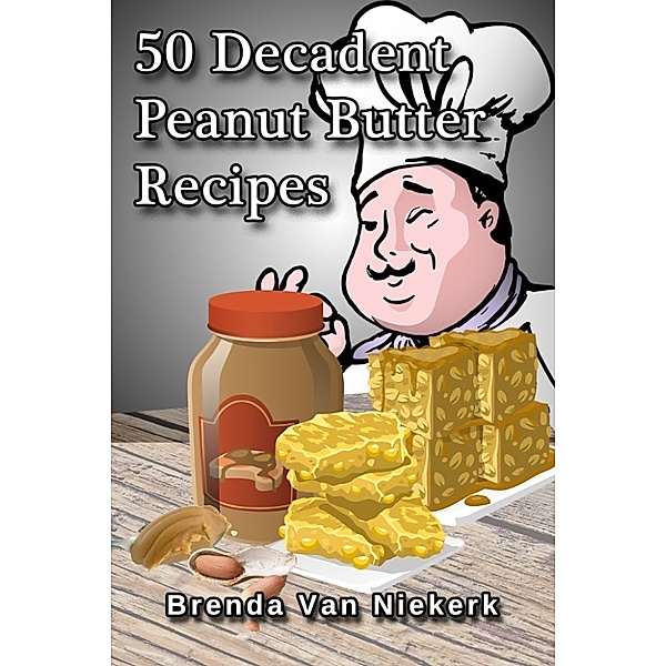 50 Decadent Recipes: 50 Decadent Peanut Butter Recipes, Brenda Van Niekerk