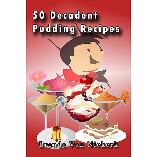 50 Decadent Recipes: 50 Decadent Pudding Recipes, Brenda Van Niekerk