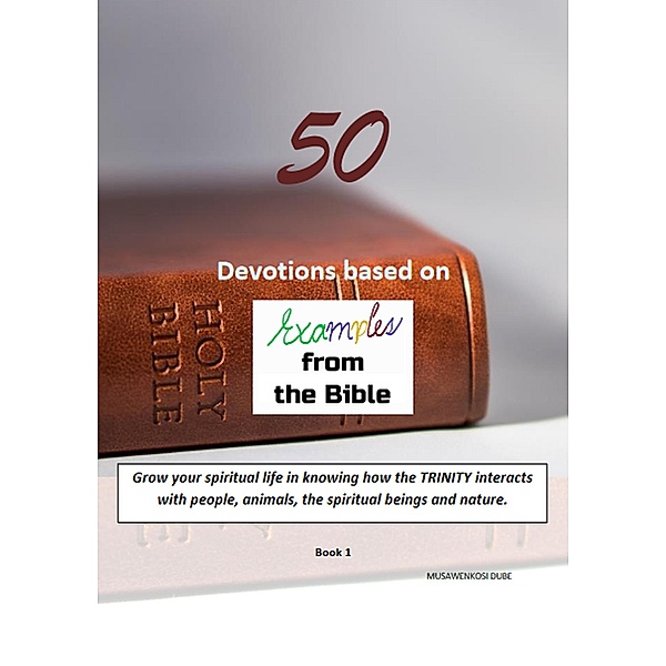 50 Devotions based on examples from the Bible, Musawenkosi Dube